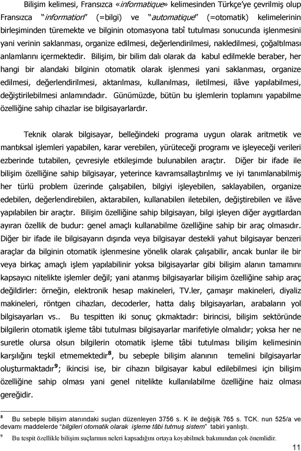 Bilişim, bir bilim dalı olarak da kabul edilmekle beraber, her hangi bir alandaki bilginin otomatik olarak işlenmesi yani saklanması, organize edilmesi, değerlendirilmesi, aktarılması, kullanılması,