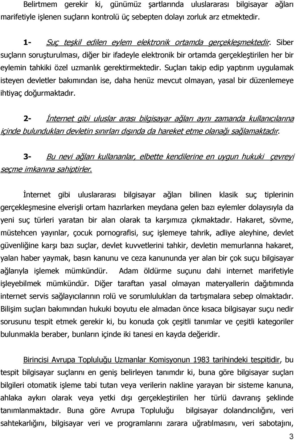 Siber suçların soruşturulması, diğer bir ifadeyle elektronik bir ortamda gerçekleştirilen her bir eylemin tahkiki özel uzmanlık gerektirmektedir.