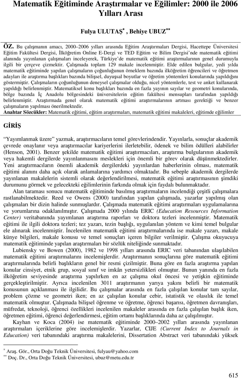 alanında yayınlanan çalımaları inceleyerek, Türkiye de matematik eitimi aratırmalarının genel durumuyla ilgili bir çerçeve çizmektir. Çalımada toplam 129 makale incelenmitir.