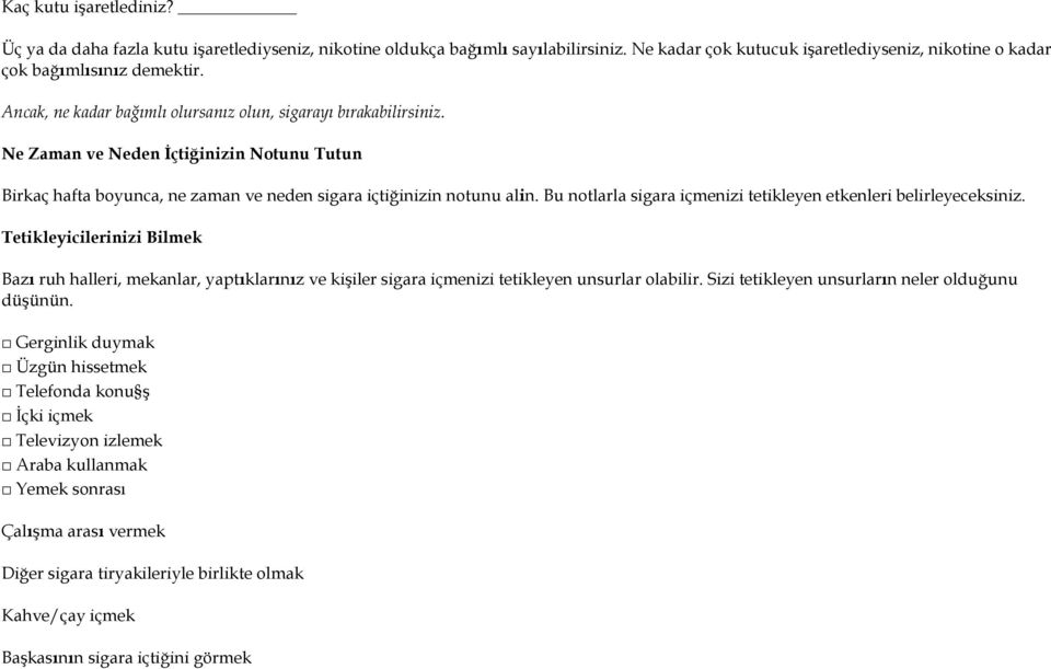 Bu notlarla sigara içmenizi tetikleyen etkenleri belirleyeceksiniz. Tetikleyicilerinizi Bilmek Bazı ruh halleri, mekanlar, yaptıklarınız ve kişiler sigara içmenizi tetikleyen unsurlar olabilir.