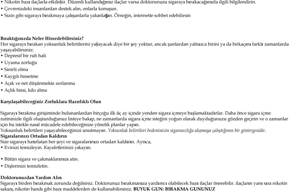 Her sigarayı bırakan yoksunluk belirtilerini ya ayacak diye bir şey yoktur, ancak şunlardan yalnızca birini ya da birkaçını farklı zamanlarda yaşayabilirsiniz: Depresif bir ruh hali Uyuma zorluğu