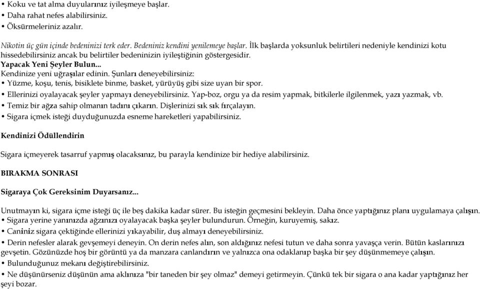 Şunları deneyebilirsiniz: Yüzme, koşu, tenis, bisiklete binme, basket, yürüyüş gibi size uyan bir spor. Ellerinizi oyalayacak şeyler yapmayı deneyebilirsiniz.