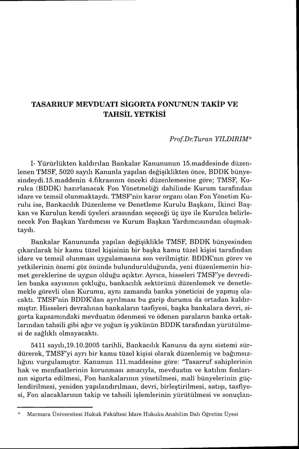 frkrasrmn rinceki diizenlemesine gtire; TMSB Kurulca (BDDK) hazrrlanacak Fon Yrinetmeli[i dahilinde Kurum tarafrndan idare ve temsil olunmaktaydr.