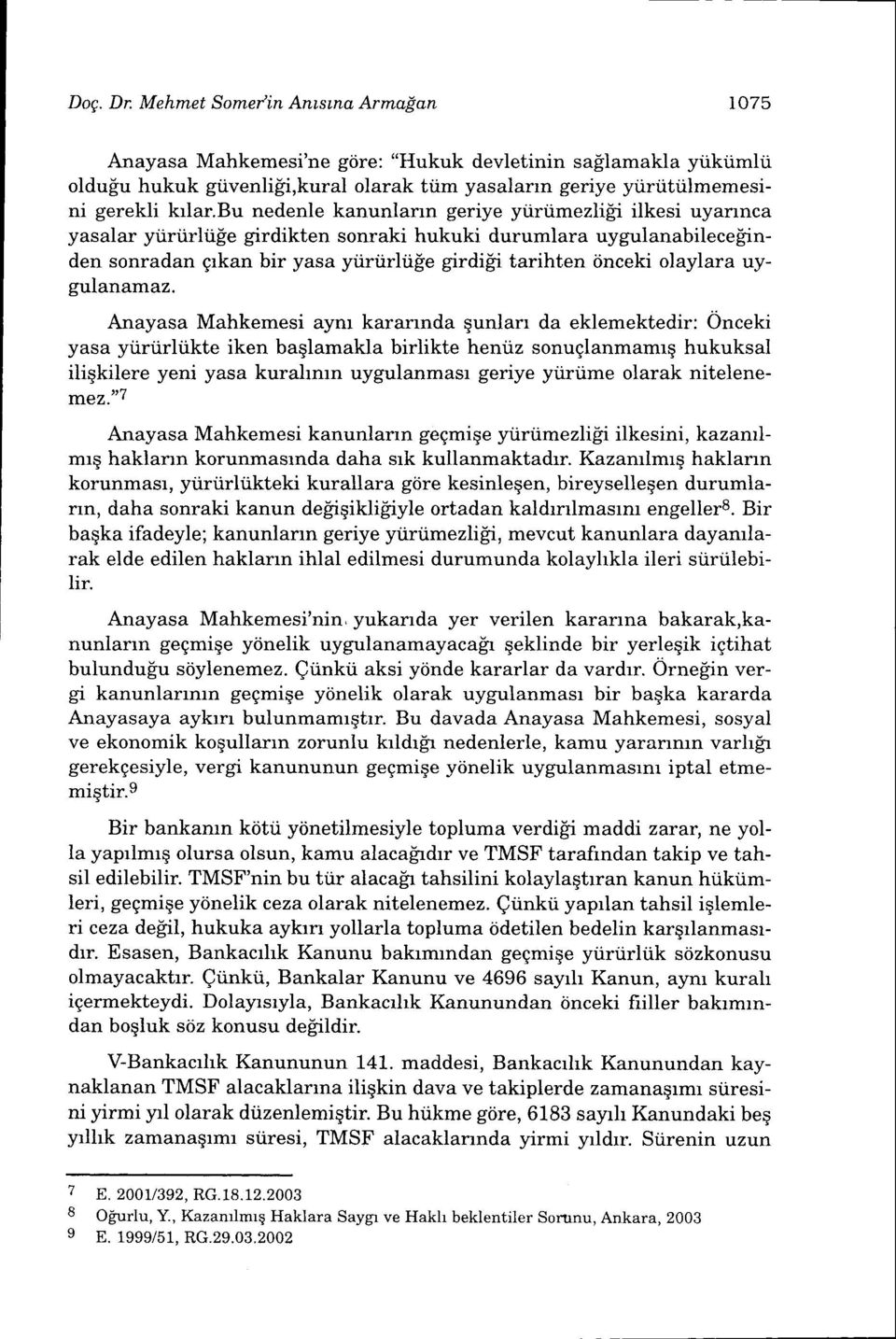 bu nedenle kanunlann geriye ytirtimezlili ilkesi uyannca yasalar yiiriirltipe girdikten sonraki hukuki durumlara uygulanabilece$nden sonradan grkan bir yasa yririirliile g'irdig'i tarihten iinceki