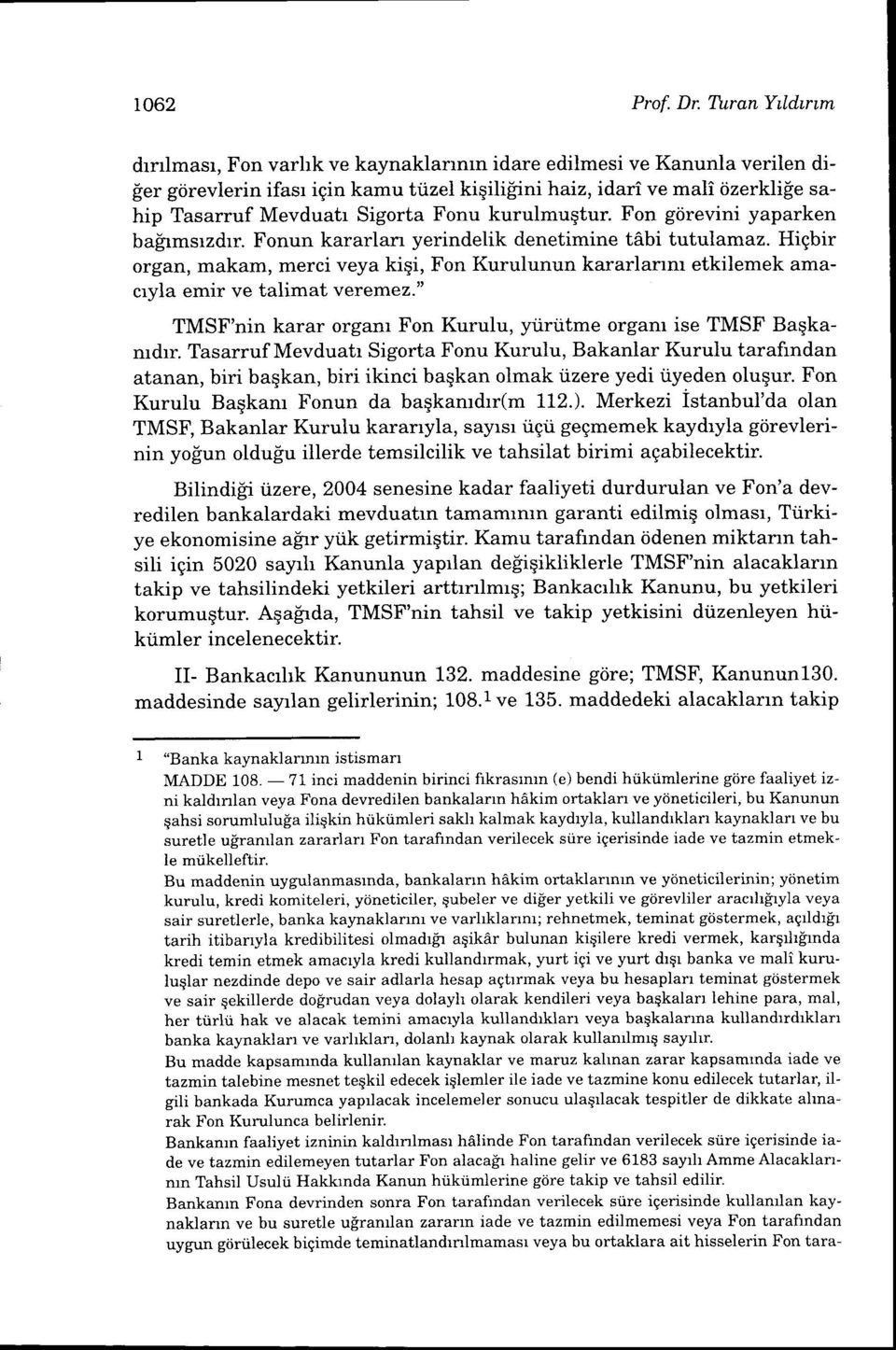 Fonun kararlan yerindelik denetimine tdbi tutulamaz. Higbir organ, makam, merci veya kiqi, Fon Kurulunun kararlanm etkilemek amacryla emir ve talimat veremez.