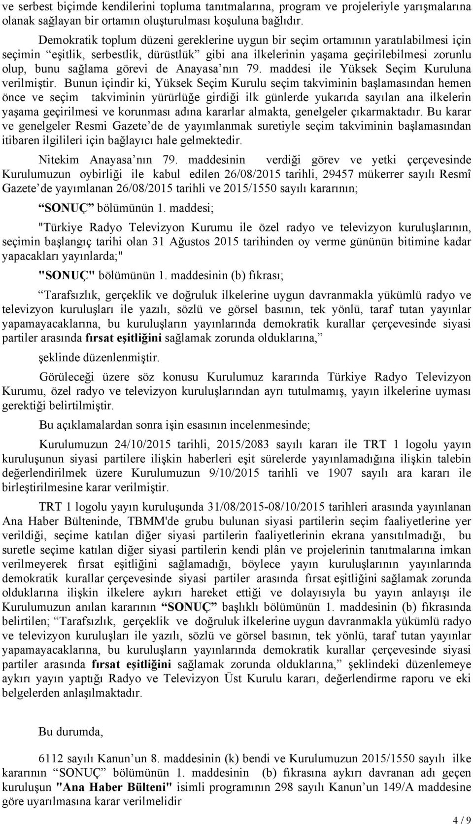 görevi de Anayasa nın 79. maddesi ile Yüksek Seçim Kuruluna verilmiştir.