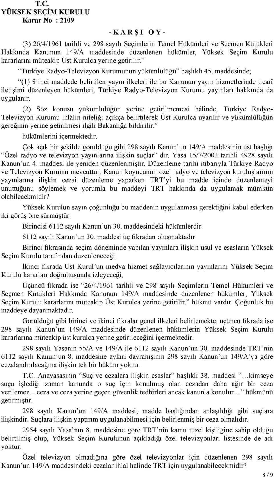 maddesinde; (1) 8 inci maddede belirtilen yayın ilkeleri ile bu Kanunun yayın hizmetlerinde ticarî iletişimi düzenleyen hükümleri, Türkiye Radyo-Televizyon Kurumu yayınları hakkında da uygulanır.