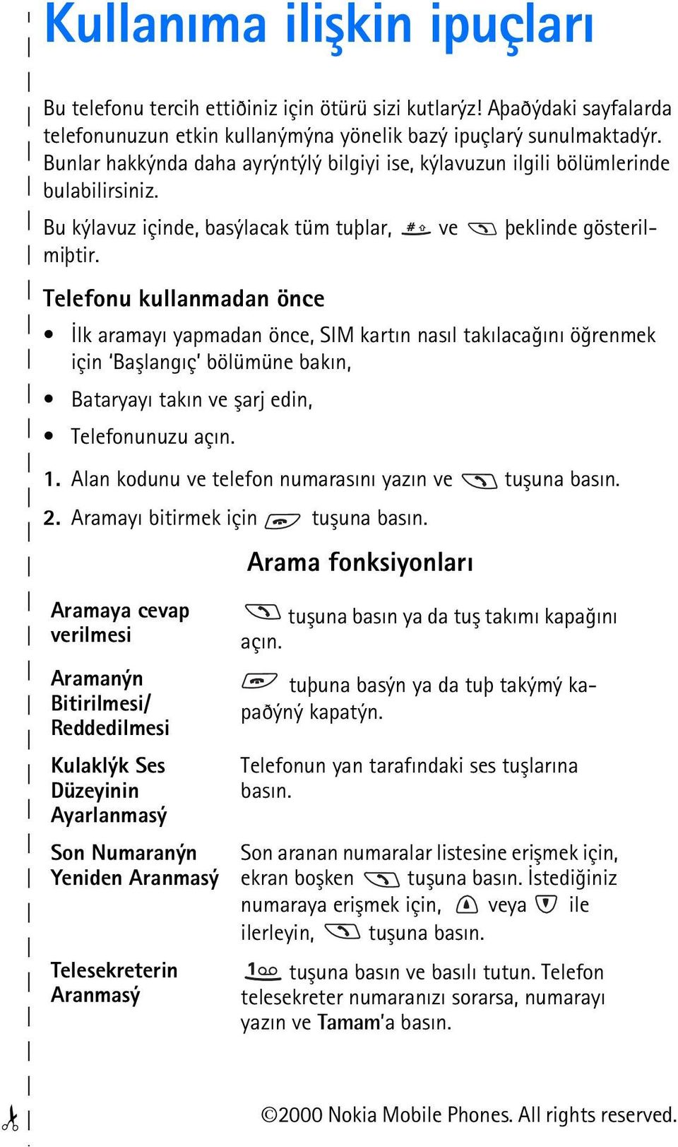 Telefonu kullanmadan önce Ýlk aramayý yapmadan önce, SIM kartýn nasýl takýlacaðýný öðrenmek için Baþlangýç bölümüne bakýn, Bataryayý takýn ve þarj edin, Telefonunuzu açýn. 1.