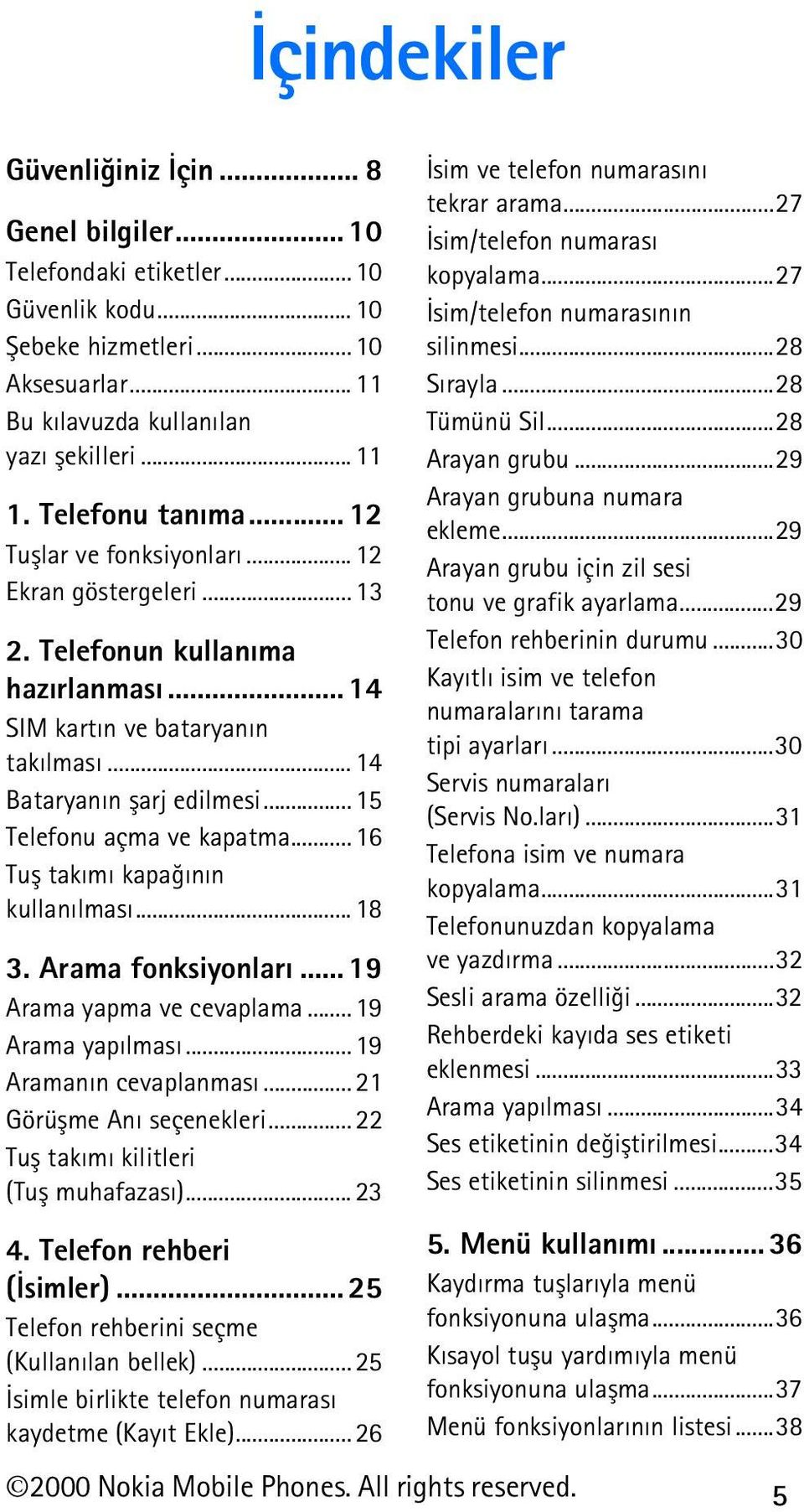 .. 15 Telefonu açma ve kapatma... 16 Tuþ takýmý kapaðýnýn kullanýlmasý... 18 3. Arama fonksiyonlarý... 19 Arama yapma ve cevaplama... 19 Arama yapýlmasý... 19 Aramanýn cevaplanmasý.