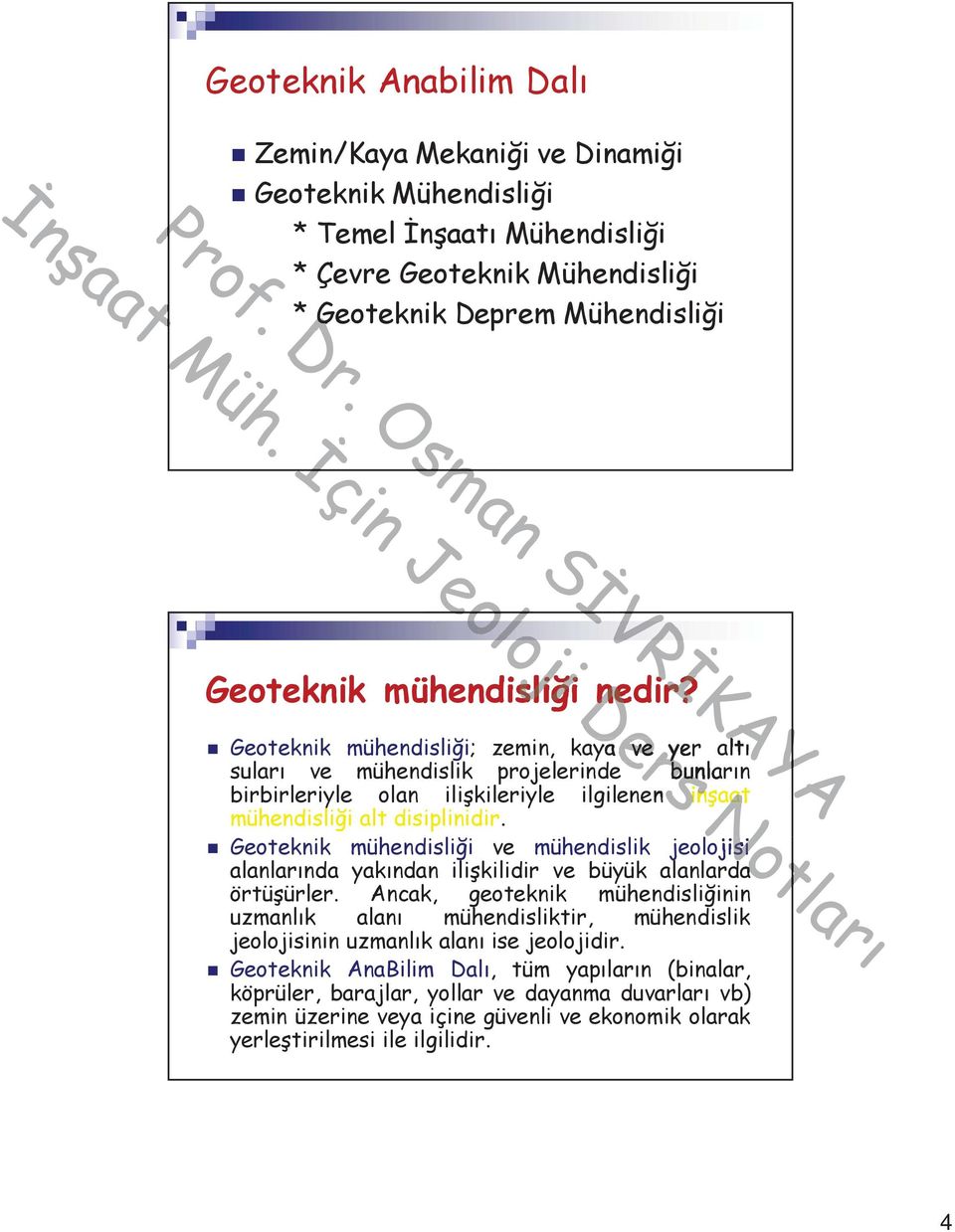 KAYA YA Geoteknik mühendisliği; zemin, kaya ve yer altı suları ve mühendislik projelerinde bunların birbirleriyle olan ilişkileriyle ilgilenen inşaat at mühendisliği alt disiplinidir.