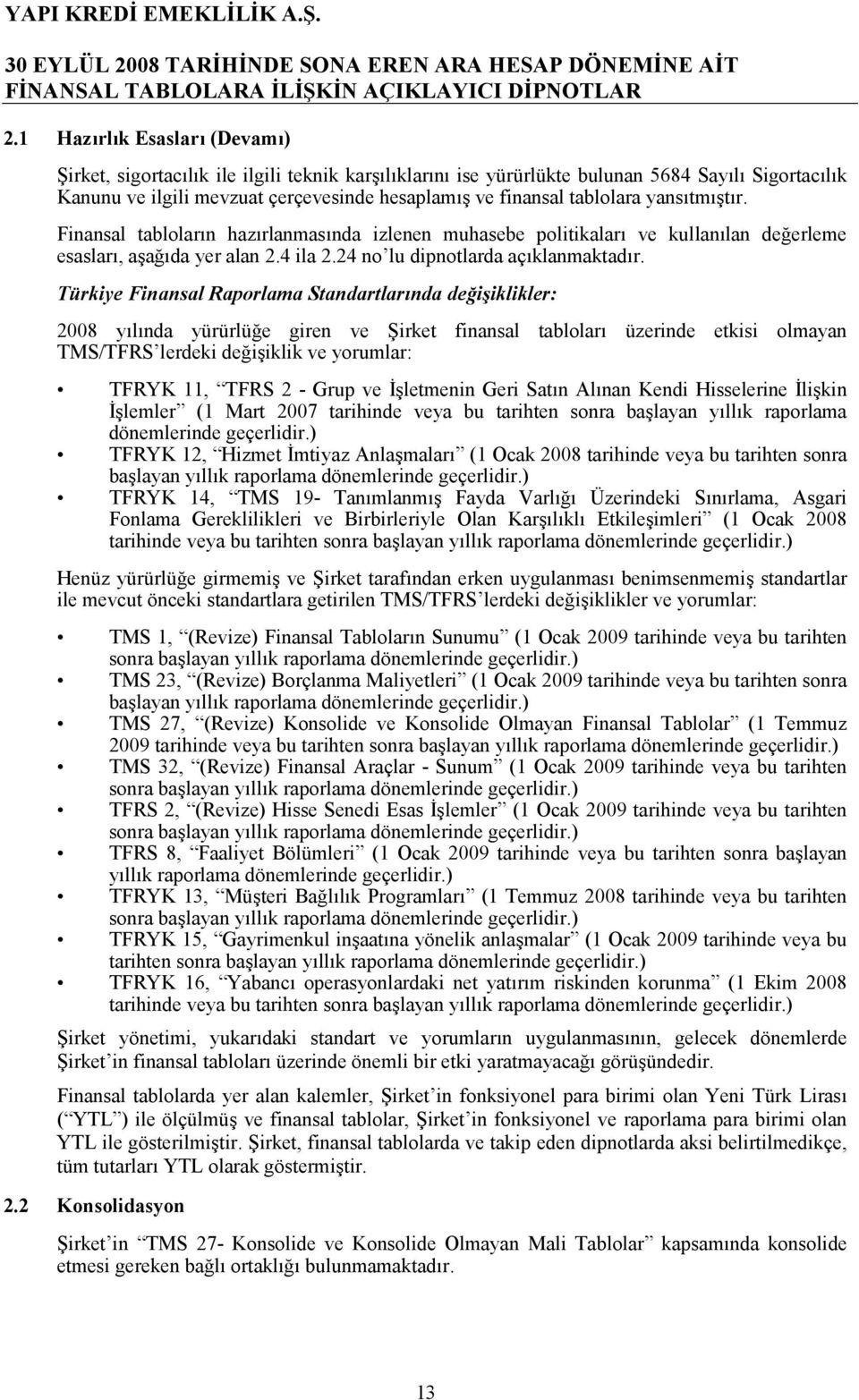 Türkiye Finansal Raporlama Standartlarnda deiiklikler: 2008 ylnda yürürlü.e giren ve =irket finansal tablolar üzerinde etkisi olmayan TMS/TFRS lerdeki de.