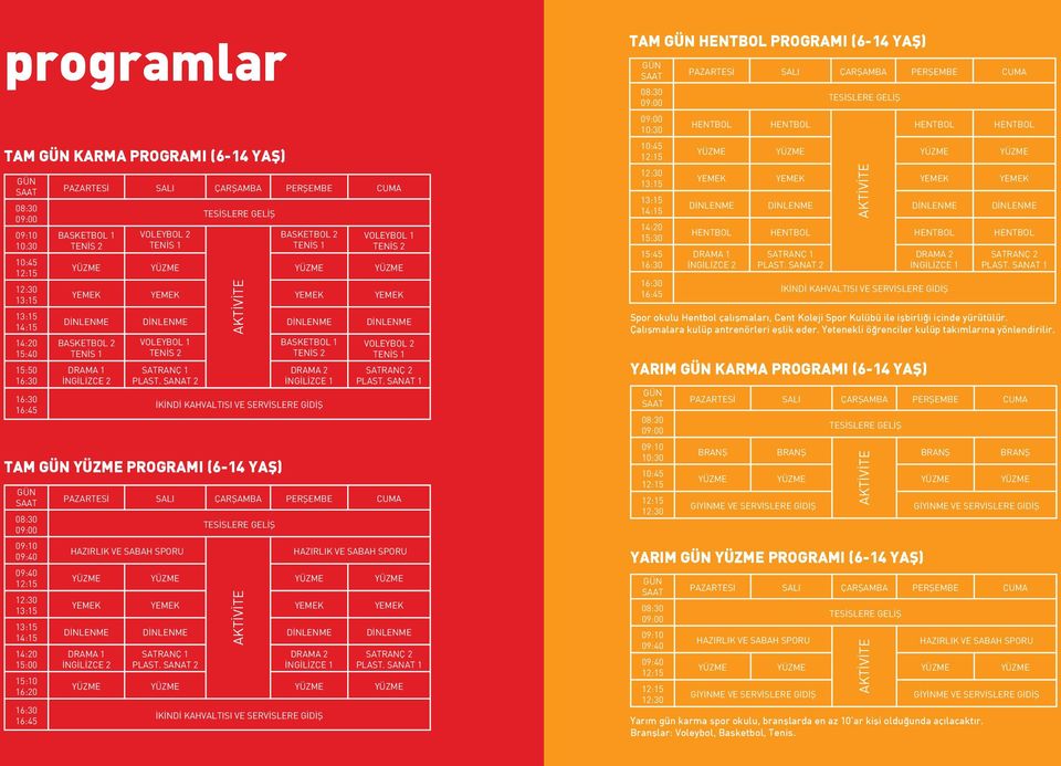 SANAT 2 BASKETBOL 1 TENİS 2 DRAMA 2 İNGİLİZCE 1 İKİNDİ KAHVALTISI VE SERVİSLERE GİDİŞ TAM YÜZME PROGRAMI (6-14 YAŞ) VOLEYBOL 2 TENİS 1 SATRANÇ 2 PLAST.