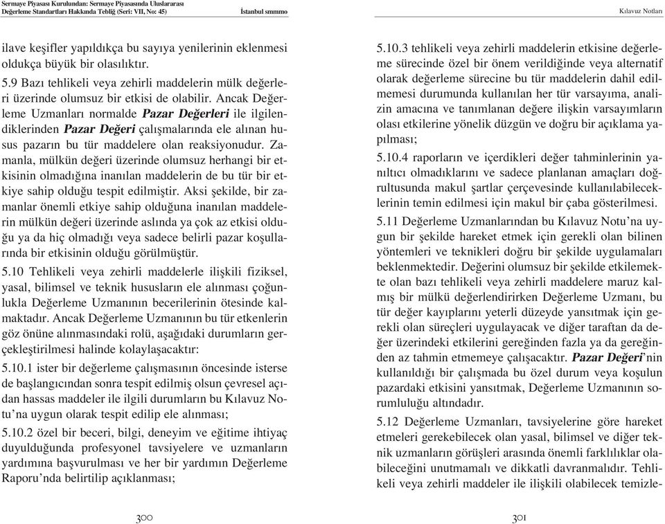 Zamanla, mülkün de eri üzerinde olumsuz herhangi bir etkisinin olmad na inan lan maddelerin de bu tür bir etkiye sahip oldu u tespit edilmifltir.