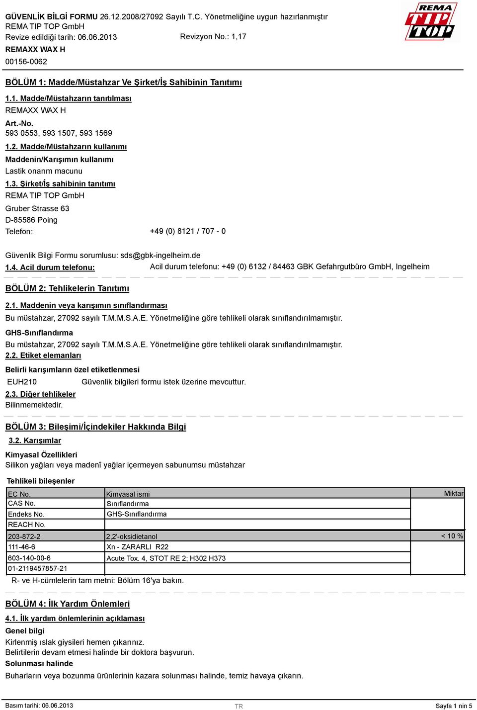 Şirket/İş sahibinin tanıtımı Gruber Strasse 63 D-85586 Poing Telefon: +49 (0) 8121 / 707-0 Güvenlik Bilgi Formu sorumlusu: sds@gbk-ingelheim.