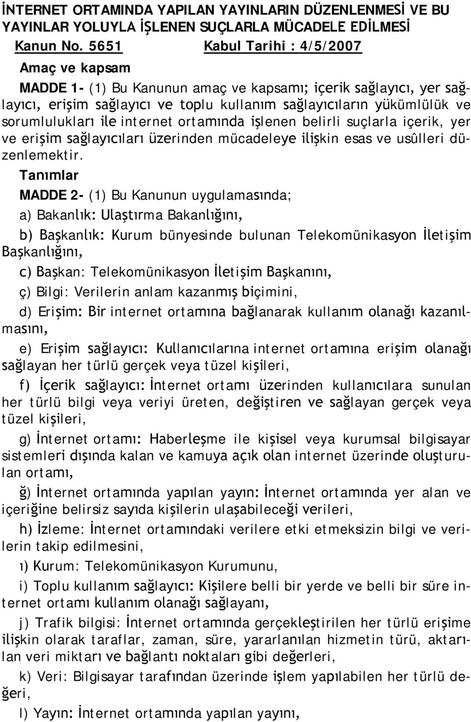 ile internet ortamında işlenen belirli suçlarla içerik, yer ve erişim sağlayıcıları üzerinden mücadeleye ilişkin esas ve usûlleri düzenlemektir.