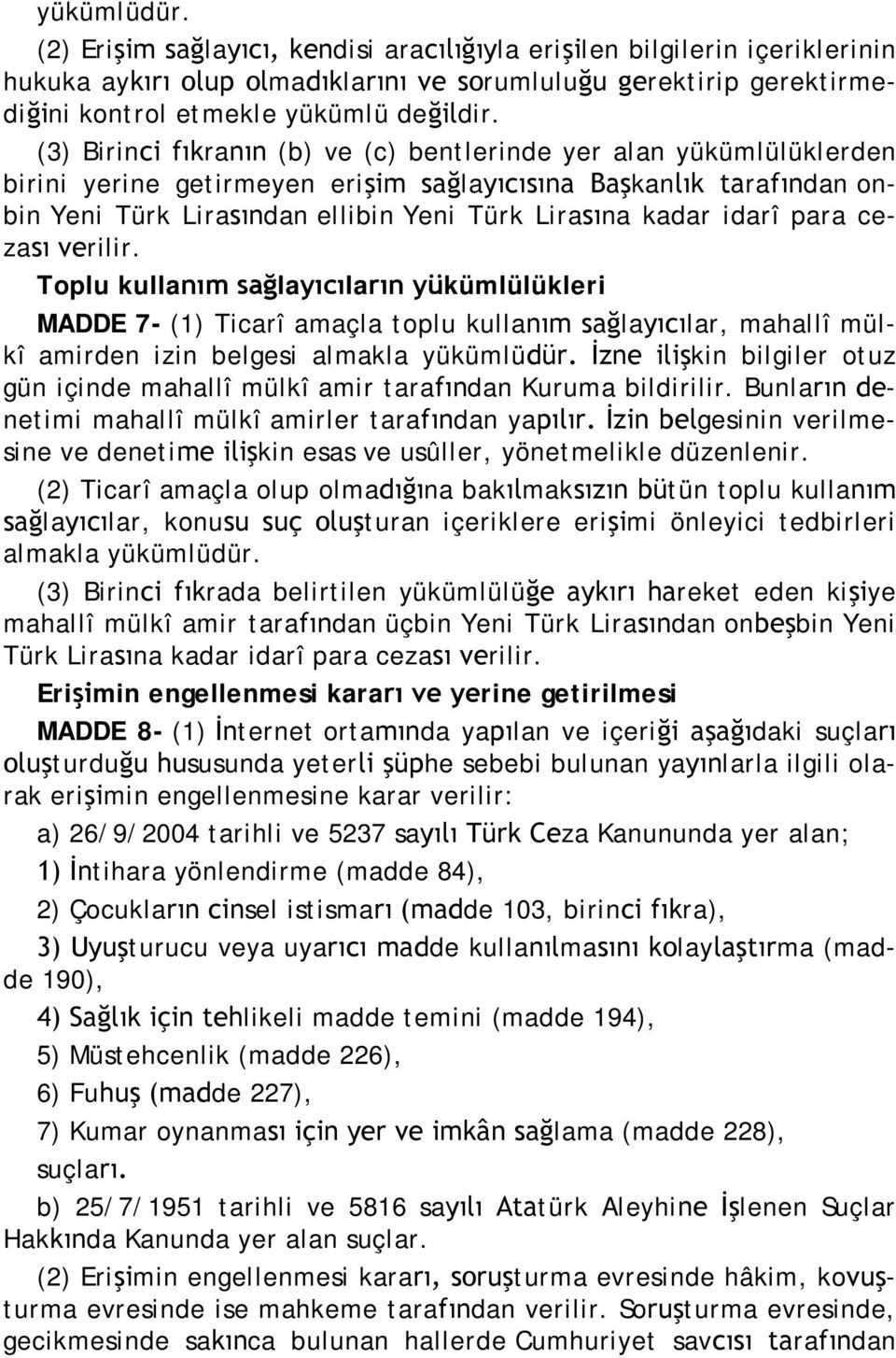 idarî para cezası verilir. Toplu kullanım sağlayıcıların yükümlülükleri MADDE 7- (1) Ticarî amaçla toplu kullanım sağlayıcılar, mahallî mülkî amirden izin belgesi almakla yükümlüdür.