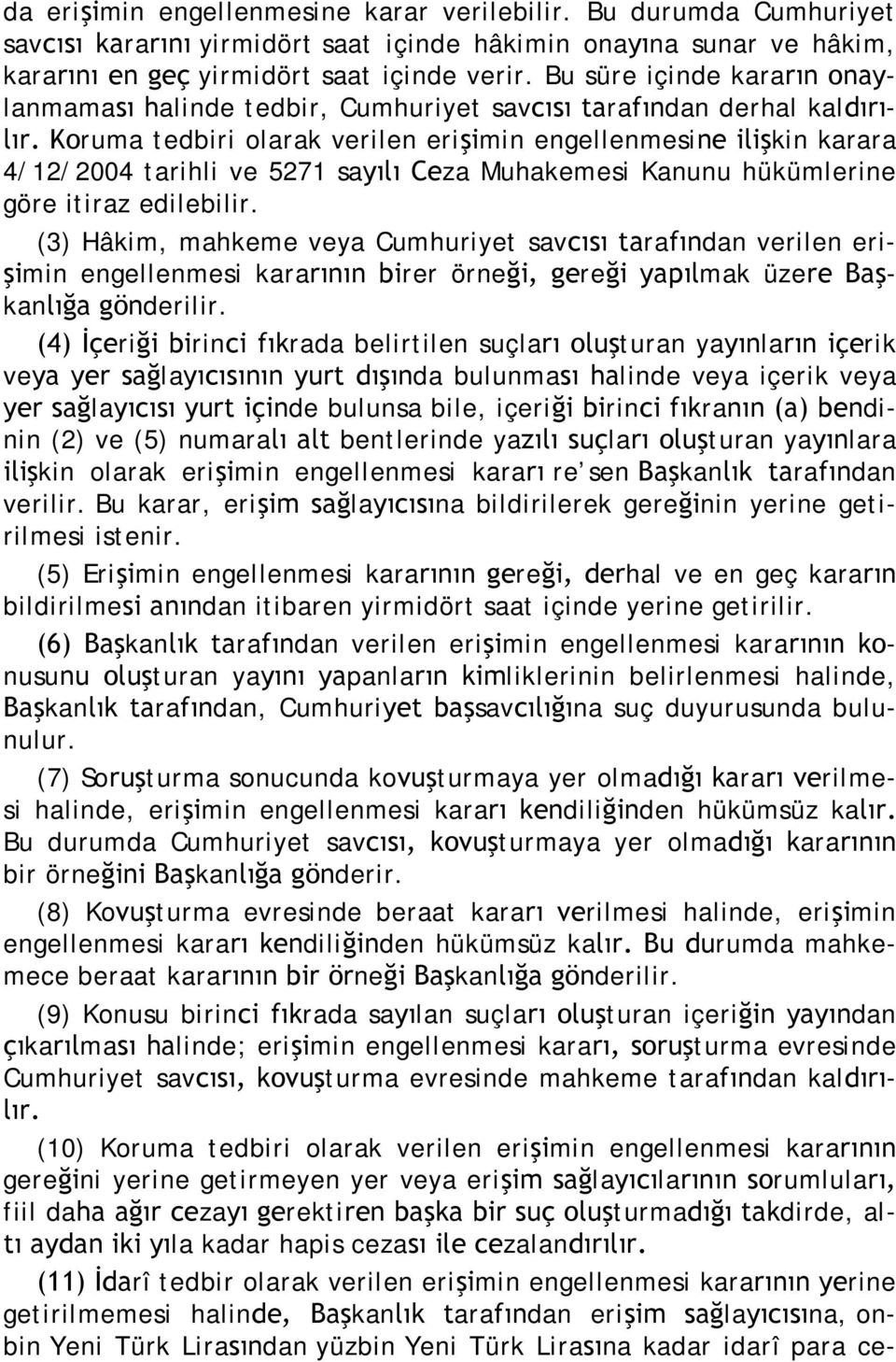 Koruma tedbiri olarak verilen erişimin engellenmesine ilişkin karara 4/12/2004 tarihli ve 5271 sayılı Ceza Muhakemesi Kanunu hükümlerine göre itiraz edilebilir.