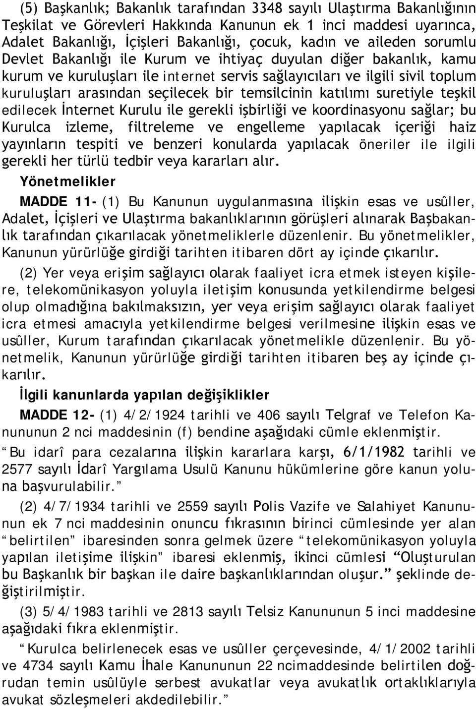 temsilcinin katılımı suretiyle teşkil edilecek İnternet Kurulu ile gerekli işbirliği ve koordinasyonu sağlar; bu Kurulca izleme, filtreleme ve engelleme yapılacak içeriği haiz yayınların tespiti ve