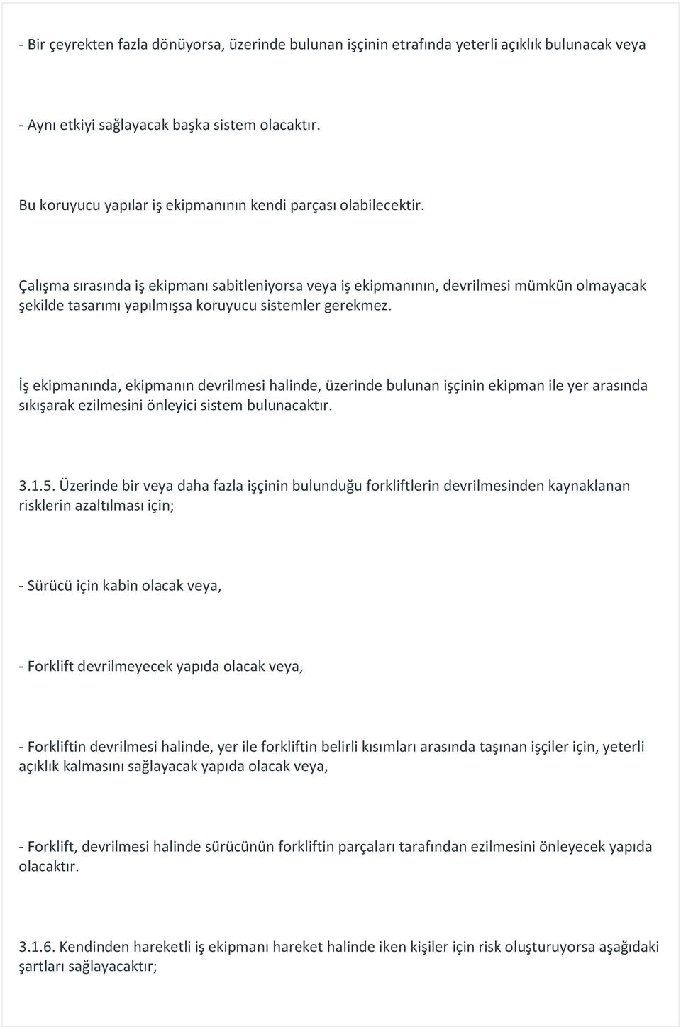 Çalışma sırasında iş ekipmanı sabitleniyorsa veya iş ekipmanının, devrilmesi mümkün olmayacak şekilde tasarımı yapılmışsa koruyucu sistemler gerekmez.