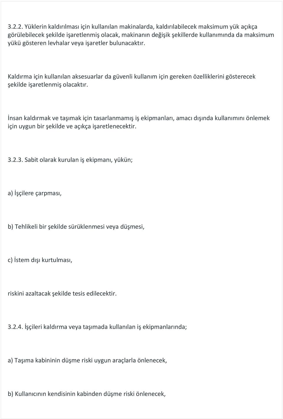 İnsan kaldırmak ve taşımak için tasarlanmamış iş ekipmanları, amacı dışında kullanımını önlemek için uygun bir şekilde ve açıkça işaretlenecektir. 3.