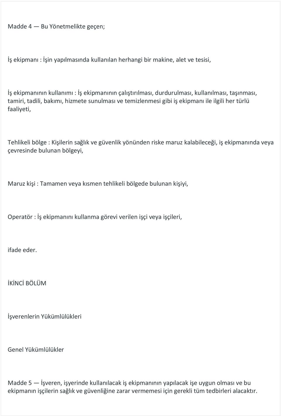 iş ekipmanında veya çevresinde bulunan bölgeyi, Maruz kişi : Tamamen veya kısmen tehlikeli bölgede bulunan kişiyi, Operatör : İş ekipmanını kullanma görevi verilen işçi veya işçileri, ifade eder.