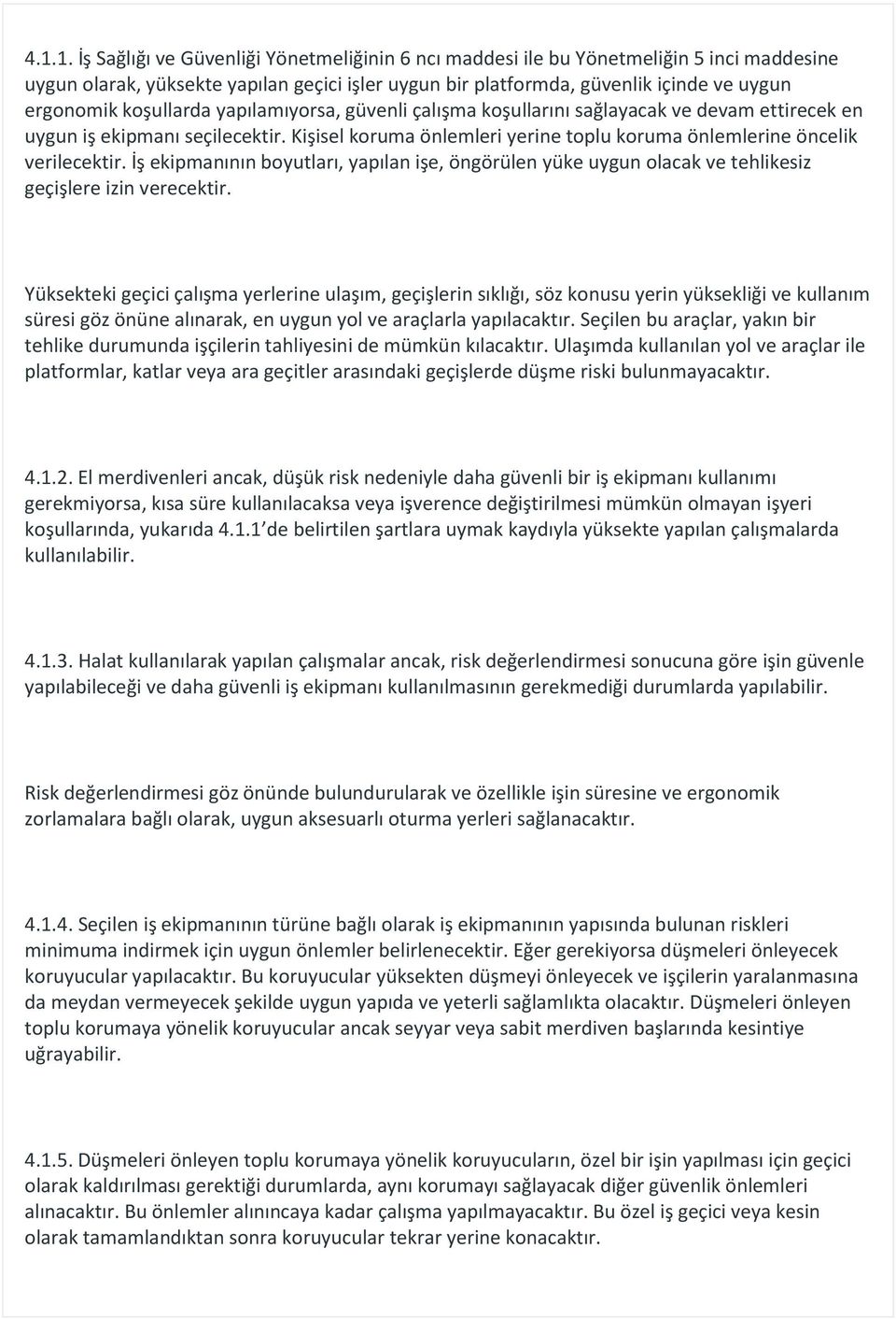 İş ekipmanının boyutları, yapılan işe, öngörülen yüke uygun olacak ve tehlikesiz geçişlere izin verecektir.