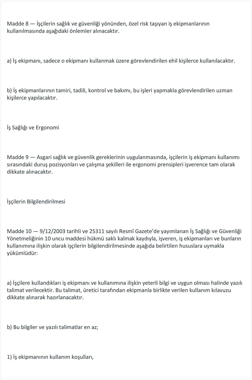 b) İş ekipmanlarının tamiri, tadili, kontrol ve bakımı, bu işleri yapmakla görevlendirilen uzman kişilerce yapılacaktır.