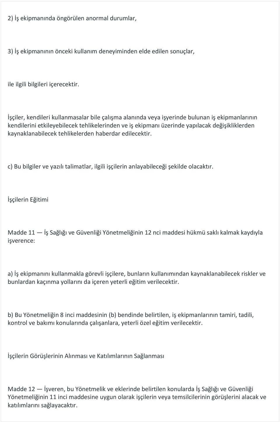 kaynaklanabilecek tehlikelerden haberdar edilecektir. c) Bu bilgiler ve yazılı talimatlar, ilgili işçilerin anlayabileceği şekilde olacaktır.