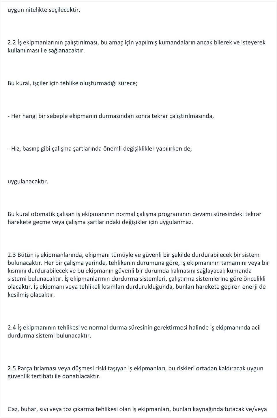 yapılırken de, uygulanacaktır. Bu kural otomatik çalışan iş ekipmanının normal çalışma programının devamı süresindeki tekrar harekete geçme veya çalışma şartlarındaki değişikler için uygulanmaz. 2.