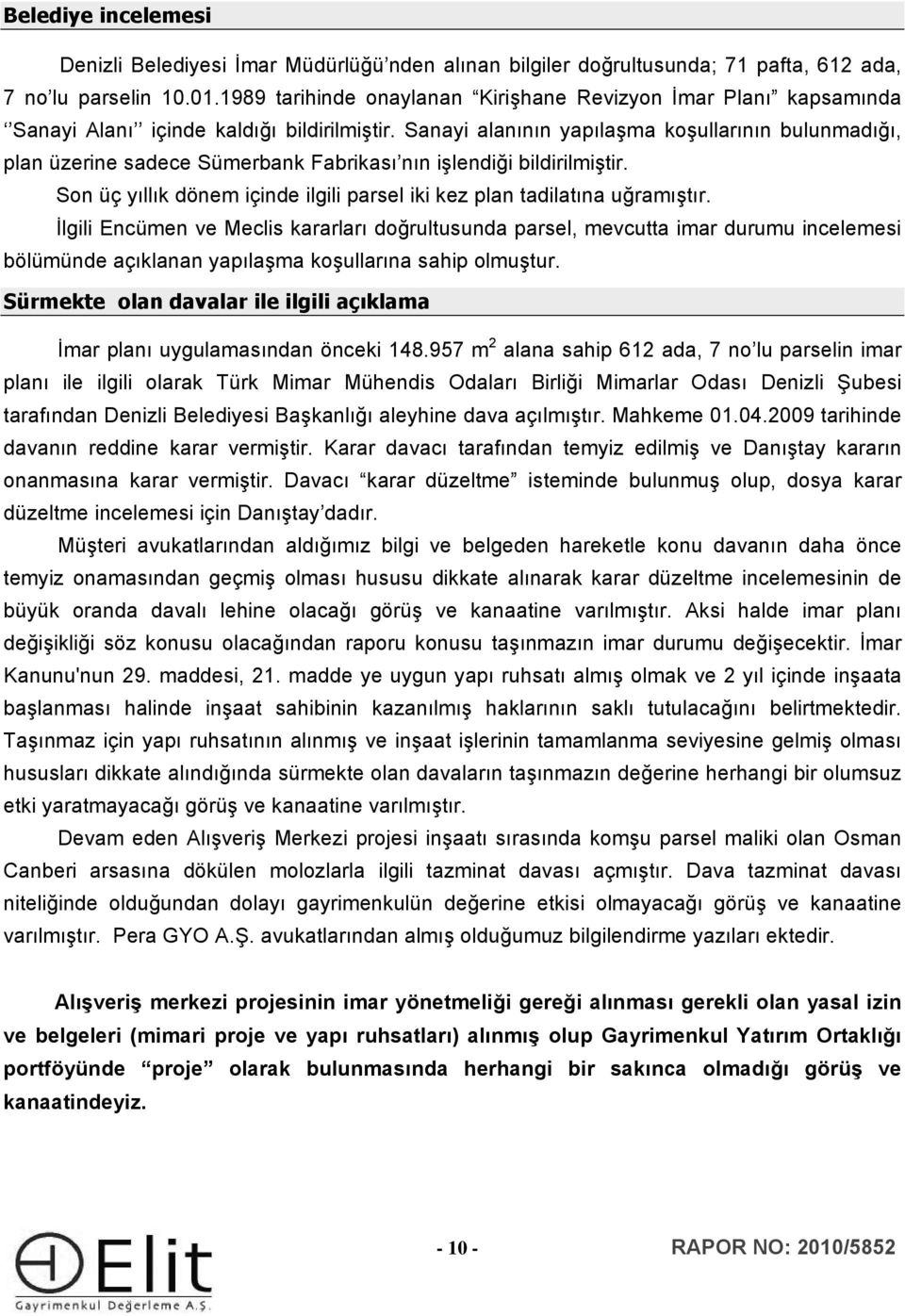 Sanayi alanının yapılaşma koşullarının bulunmadığı, plan üzerine sadece Sümerbank Fabrikası nın işlendiği bildirilmiştir. Son üç yıllık dönem içinde ilgili parsel iki kez plan tadilatına uğramıştır.