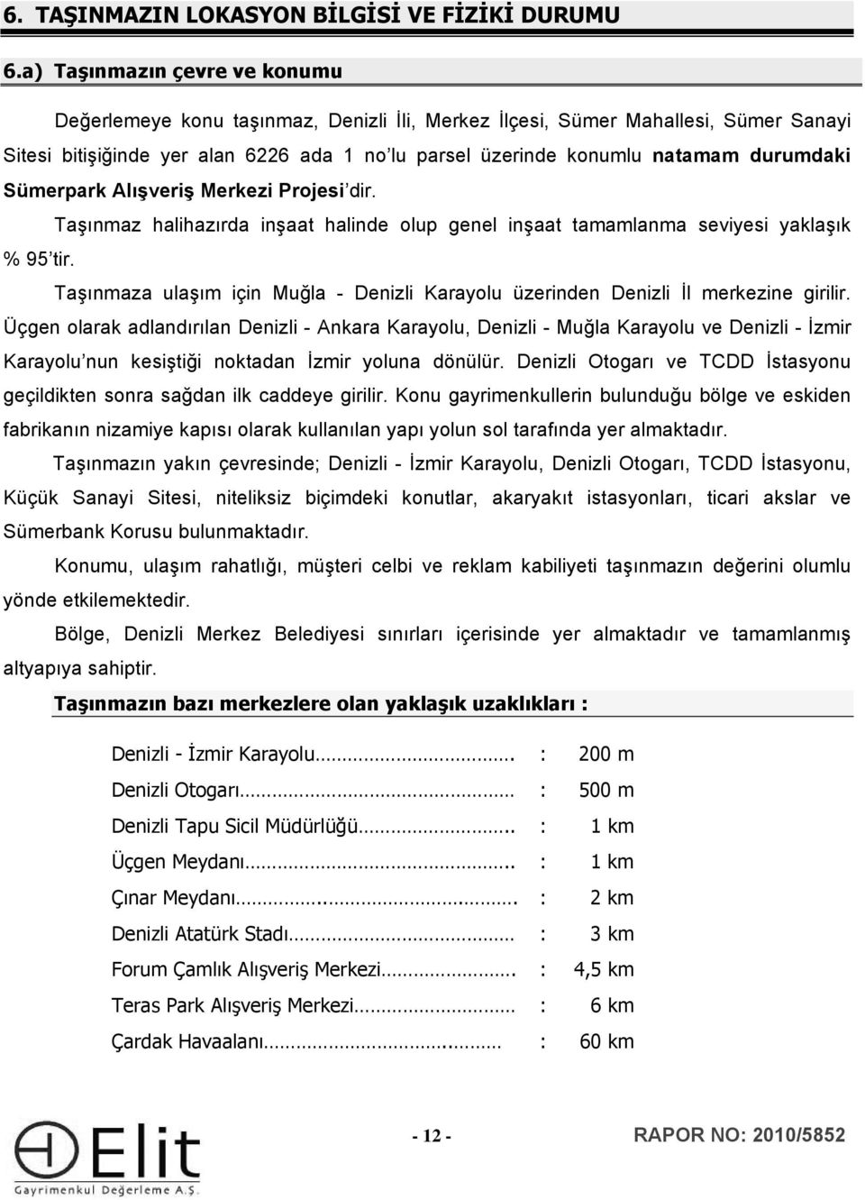 durumdaki Sümerpark Alışveriş Merkezi Projesi dir. Taşınmaz halihazırda inşaat halinde olup genel inşaat tamamlanma seviyesi yaklaşık % 95 tir.