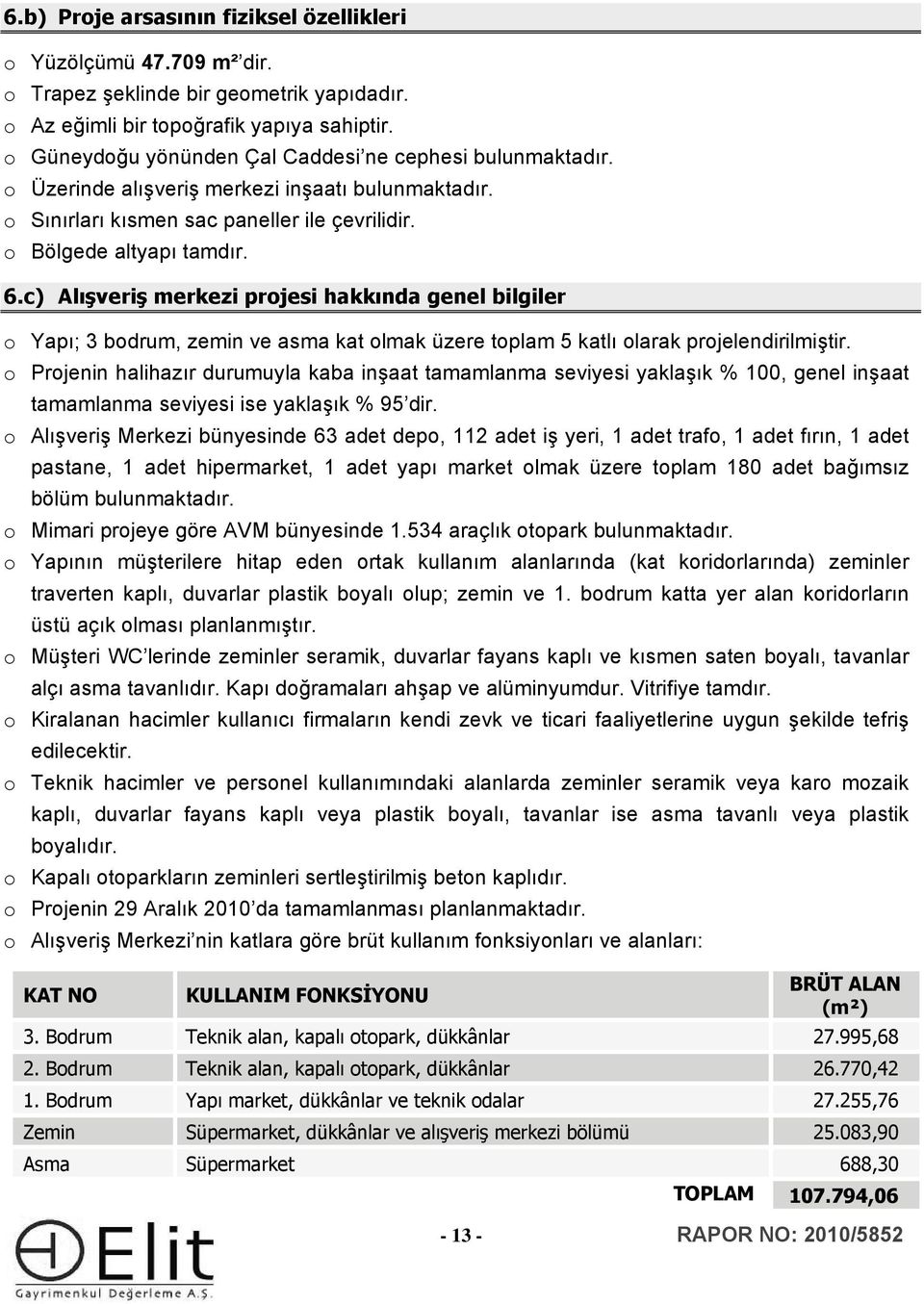 c) Alışveriş merkezi projesi hakkında genel bilgiler o Yapı; 3 bodrum, zemin ve asma kat olmak üzere toplam 5 katlı olarak projelendirilmiştir.