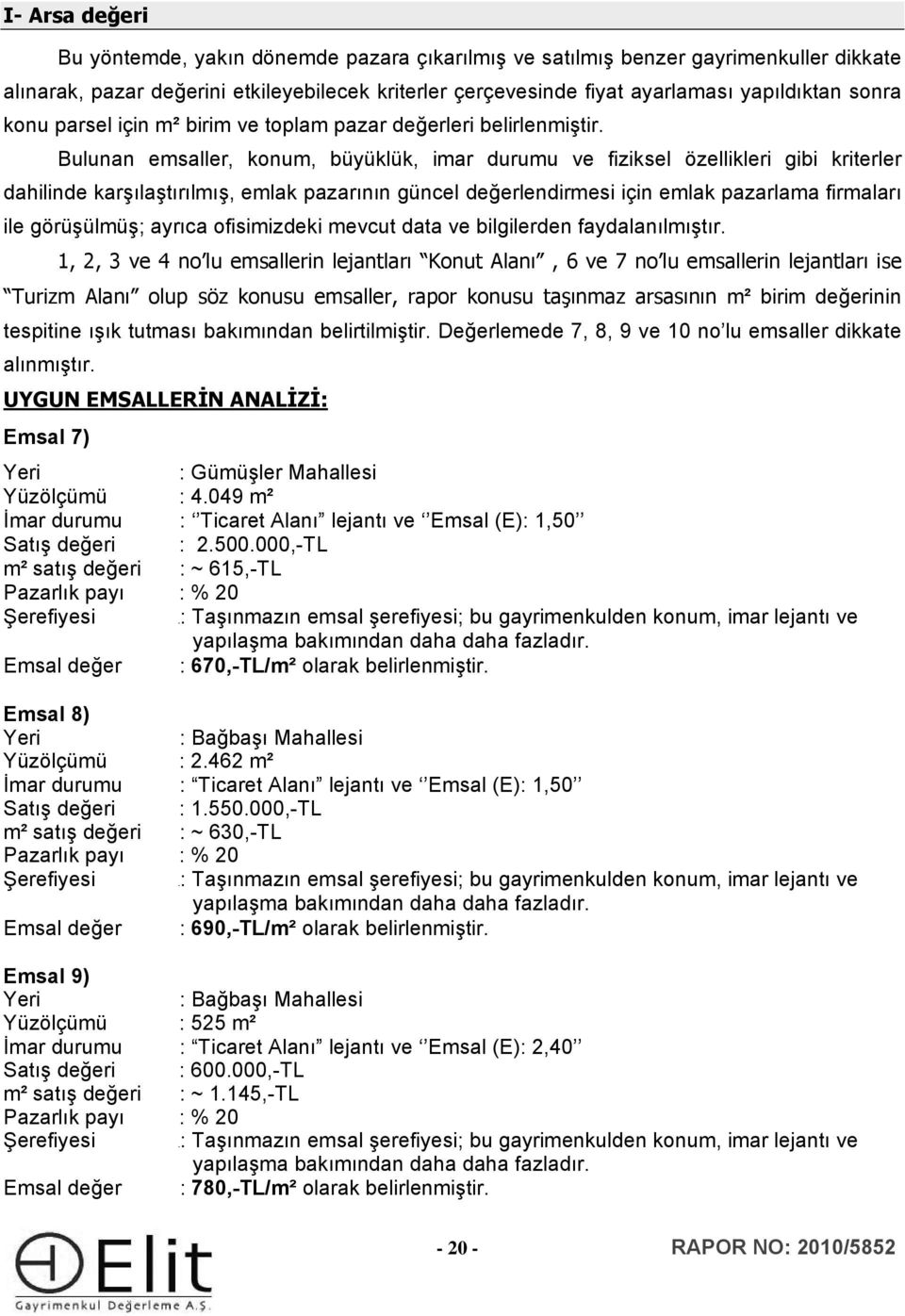 Bulunan emsaller, konum, büyüklük, imar durumu ve fiziksel özellikleri gibi kriterler dahilinde karşılaştırılmış, emlak pazarının güncel değerlendirmesi için emlak pazarlama firmaları ile görüşülmüş;