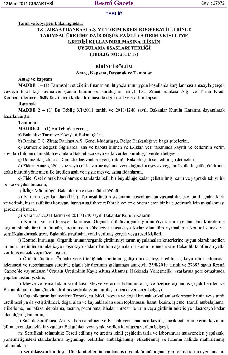 Dayanak ve Tanımlar Amaç ve kapsam MADDE 1 (1) Tarımsal üreticilerin finansman ihtiyaçlarının uygun koşullarda karşılanması amacıyla gerçek ve/veya tüzel kişi üreticilere (kamu kurum ve kuruluşları