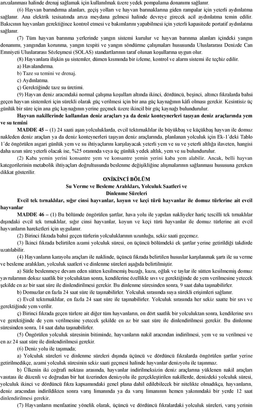 Ana elektrik tesisatında arıza meydana gelmesi halinde devreye girecek acil aydınlatma temin edilir.