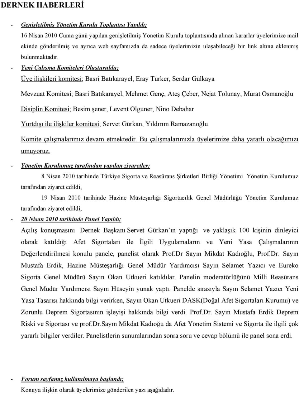 - Yeni Çalışma Komiteleri Oluşturuldu; Üye ilişkileri komitesi; Basri Batıkarayel, Eray Türker, Serdar Gülkaya Mevzuat Komitesi; Basri Batıkarayel, Mehmet Genç, Ateş Çeber, Nejat Tolunay, Murat