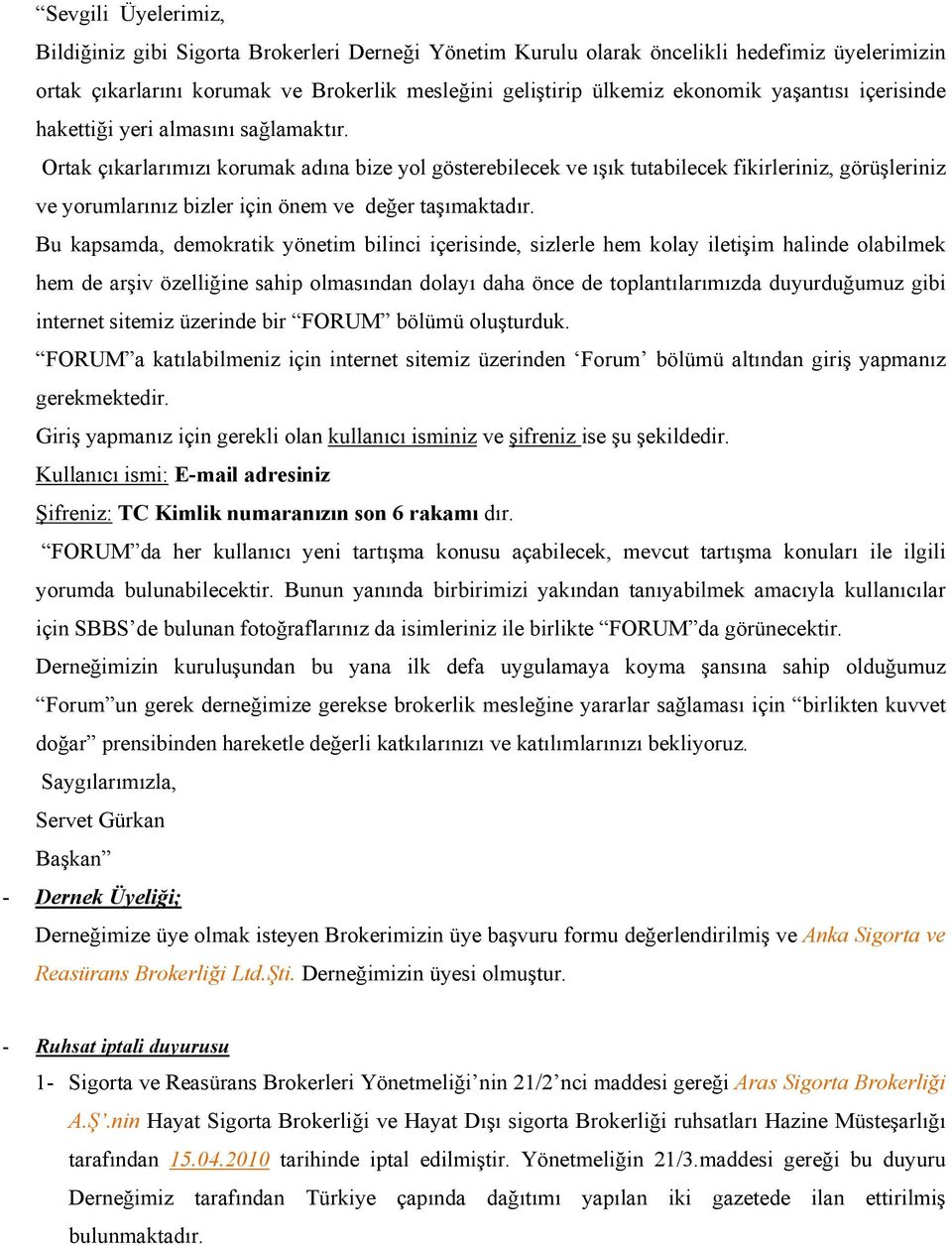 Ortak çıkarlarımızı korumak adına bize yol gösterebilecek ve ışık tutabilecek fikirleriniz, görüşleriniz ve yorumlarınız bizler için önem ve değer taşımaktadır.