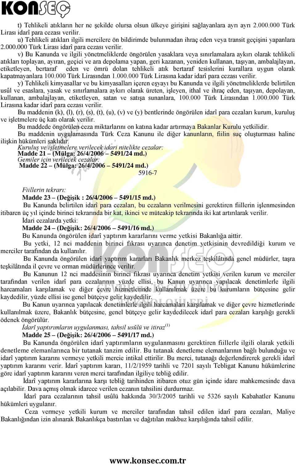 v) Bu Kanunda ve ilgili yönetmeliklerde öngörülen yasaklara veya sınırlamalara aykırı olarak tehlikeli atıkları toplayan, ayıran, geçici ve ara depolama yapan, geri kazanan, yeniden kullanan,