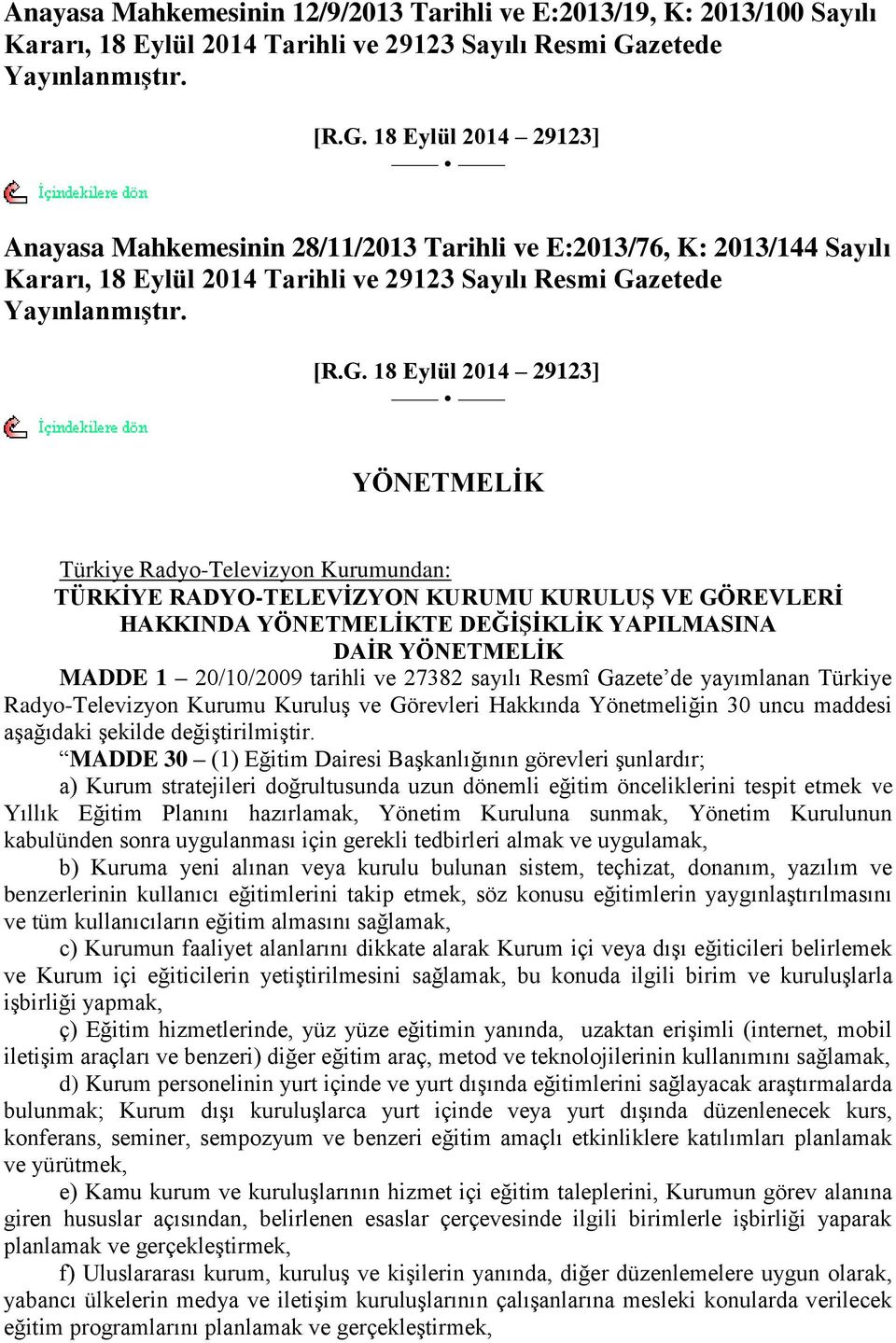 [R.G. 18 Eylül 2014 29123] YÖNETMELĠK Türkiye Radyo-Televizyon Kurumundan: TÜRKĠYE RADYO-TELEVĠZYON KURUMU KURULUġ VE GÖREVLERĠ HAKKINDA YÖNETMELĠKTE DEĞĠġĠKLĠK YAPILMASINA DAĠR YÖNETMELĠK MADDE 1