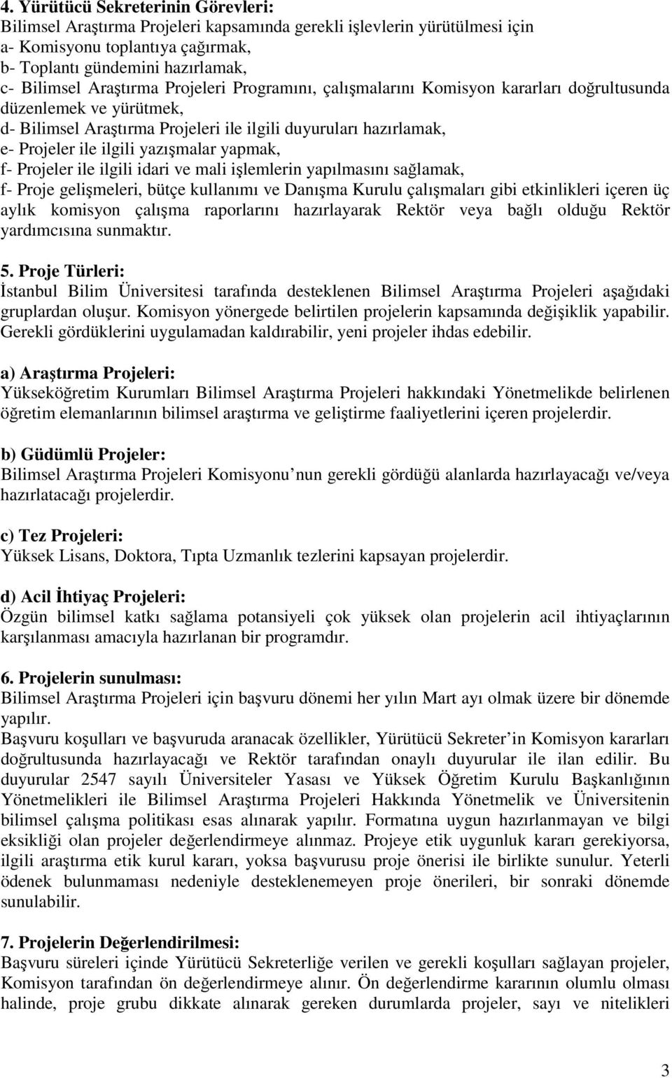 yazışmalar yapmak, f- Projeler ile ilgili idari ve mali işlemlerin yapılmasını sağlamak, f- Proje gelişmeleri, bütçe kullanımı ve Danışma Kurulu çalışmaları gibi etkinlikleri içeren üç aylık komisyon