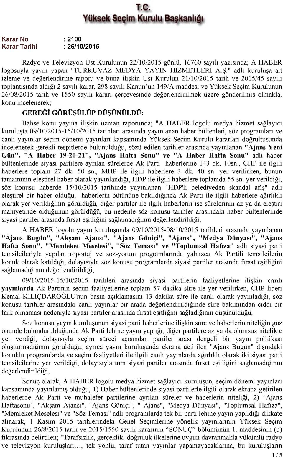 Seçim Kurulunun 26/08/2015 tarih ve 1550 sayılı kararı çerçevesinde değerlendirilmek üzere gönderilmiş olmakla, konu incelenerek; GEREĞİ GÖRÜŞÜLÜP DÜŞÜNÜLDÜ: Bahse konu yayına ilişkin uzman