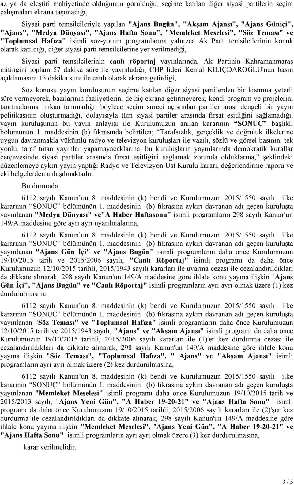 katıldığı, diğer siyasi parti temsilcilerine yer verilmediği, Siyasi parti temsilcilerinin canlı röportaj yayınlarında, Ak Partinin Kahramanmaraş mitingini toplam 57 dakika süre ile yayınladığı, CHP