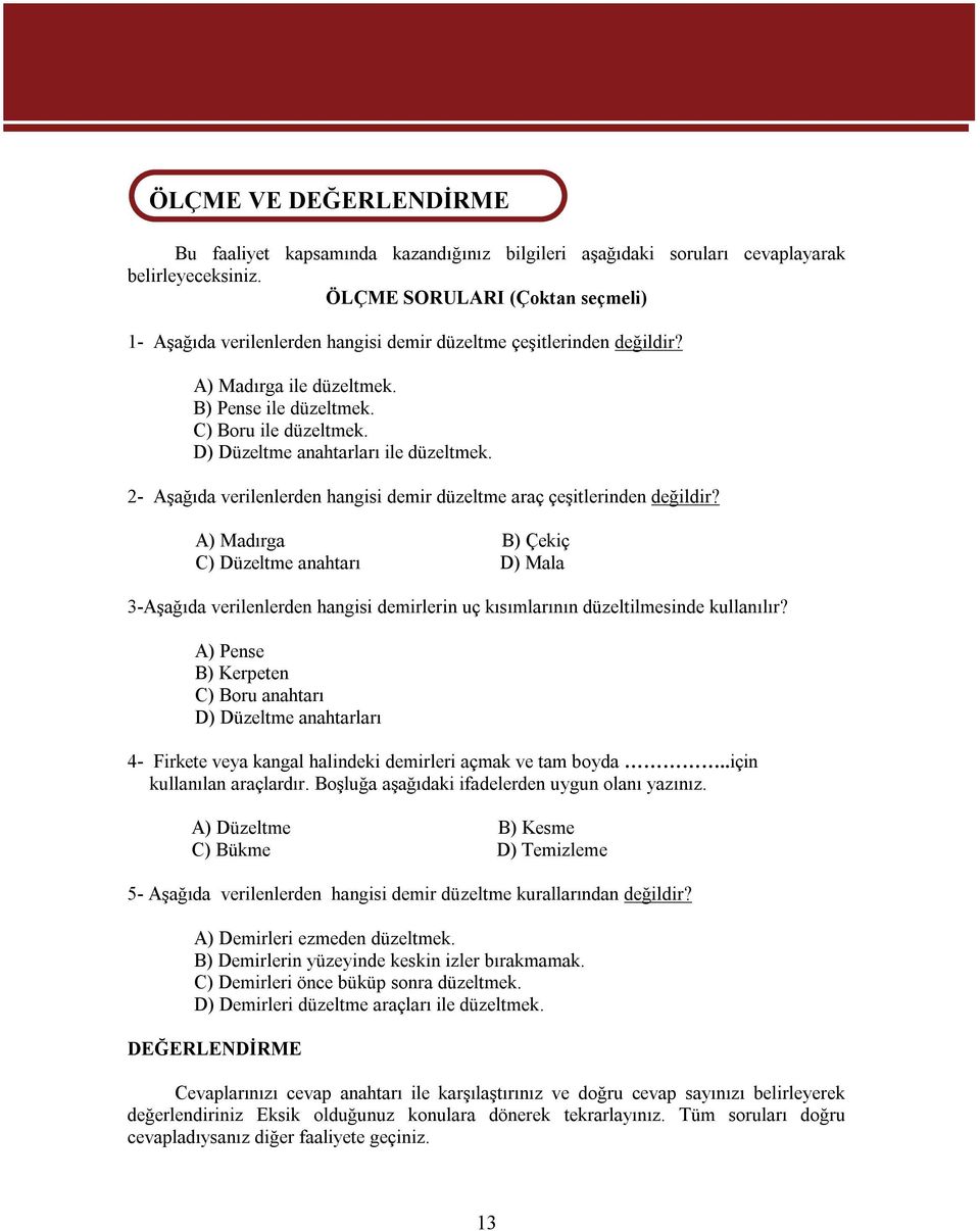 D) Düzeltme anahtarları ile düzeltmek. 2- Aşağıda verilenlerden hangisi demir düzeltme araç çeşitlerinden değildir?