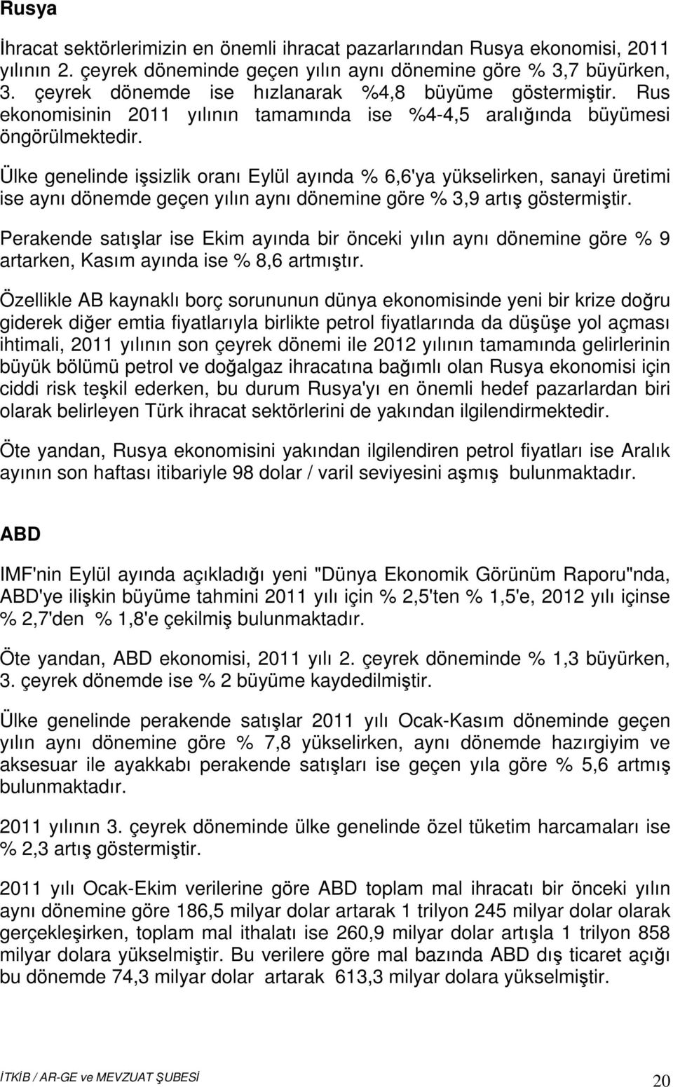 Ülke genelinde işsizlik oranı Eylül ayında % 6,6'ya yükselirken, sanayi üretimi ise aynı dönemde geçen yılın aynı dönemine göre % 3,9 artış göstermiştir.