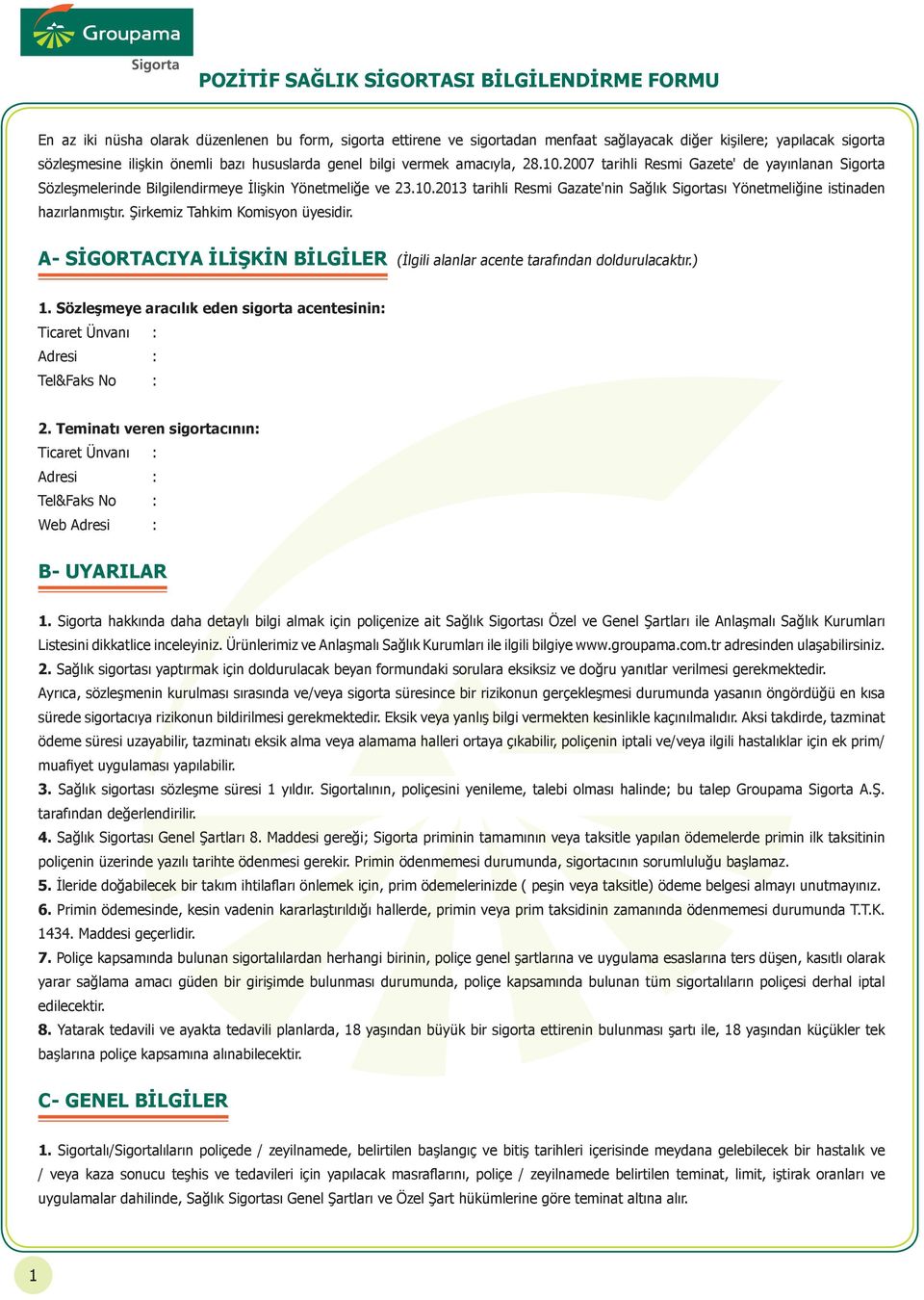 Şirkemiz Tahkim Komisyon üyesidir. A- SİGORTACIYA İLİŞKİN BİLGİLER (İlgili alanlar acente tarafından doldurulacaktır.) 1.