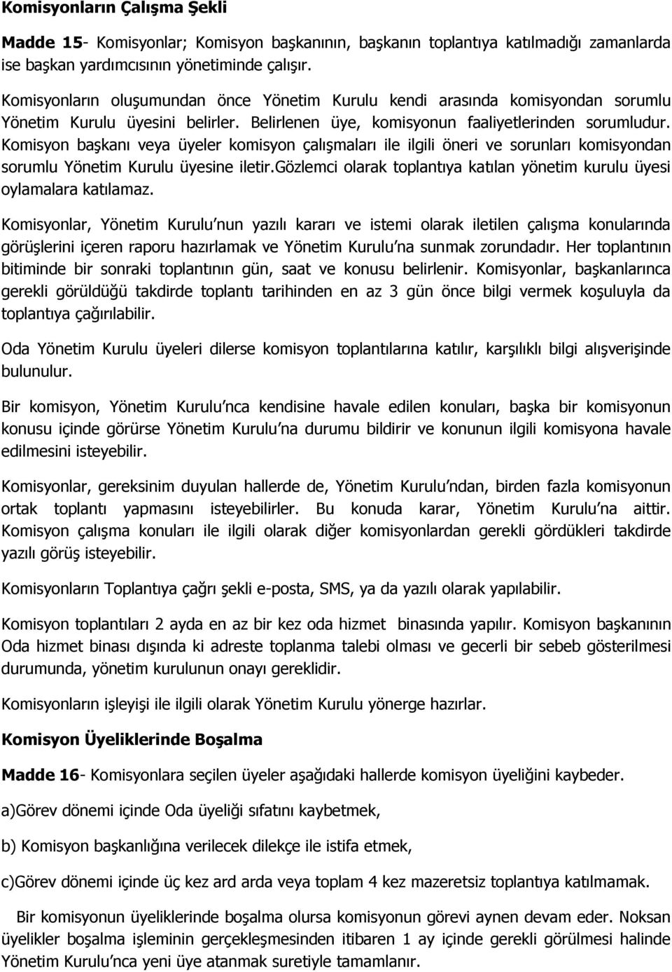 Komisyon başkanı veya üyeler komisyon çalışmaları ile ilgili öneri ve sorunları komisyondan sorumlu Yönetim Kurulu üyesine iletir.