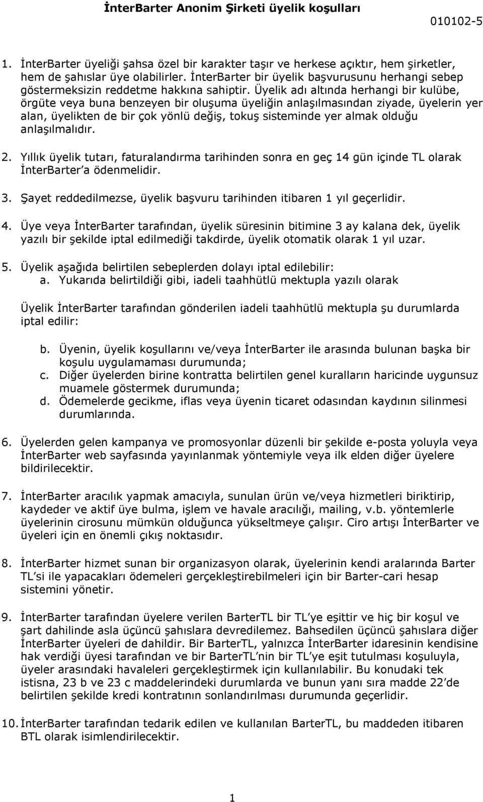 Üyelik adõ altõnda herhangi bir kulübe, örgüte veya buna benzeyen bir oluşuma üyeliğin anlaşõlmasõndan ziyade, üyelerin yer alan, üyelikten de bir çok yönlü değiş, tokuş sisteminde yer almak olduğu