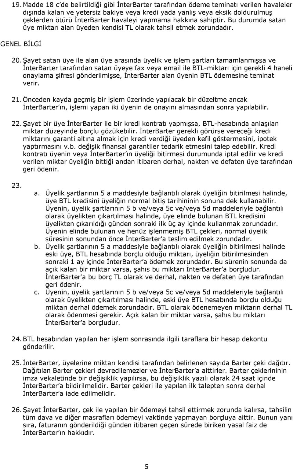 Şayet satan üye ile alan üye arasõnda üyelik ve işlem şartlarõ tamamlanmõşsa ve İnterBarter tarafõndan satan üyeye fax veya email ile BTL-miktarõ için gerekli 4 haneli onaylama şifresi gönderilmişse,