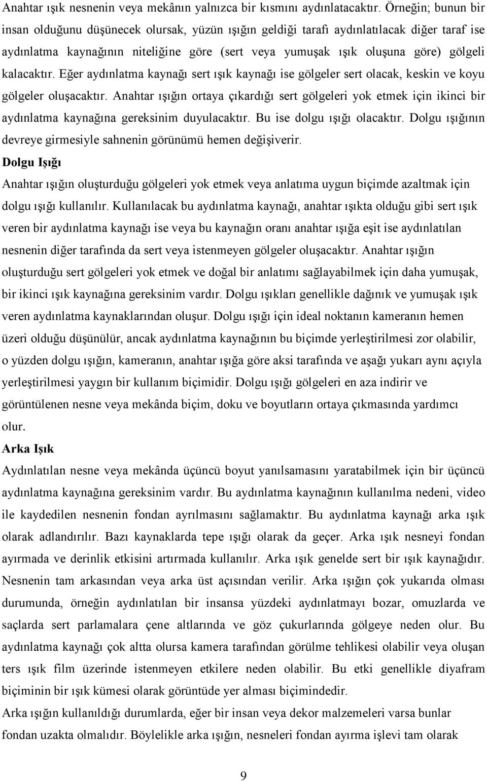 kalacaktır. Eğer aydınlatma kaynağı sert ışık kaynağı ise gölgeler sert olacak, keskin ve koyu gölgeler oluşacaktır.