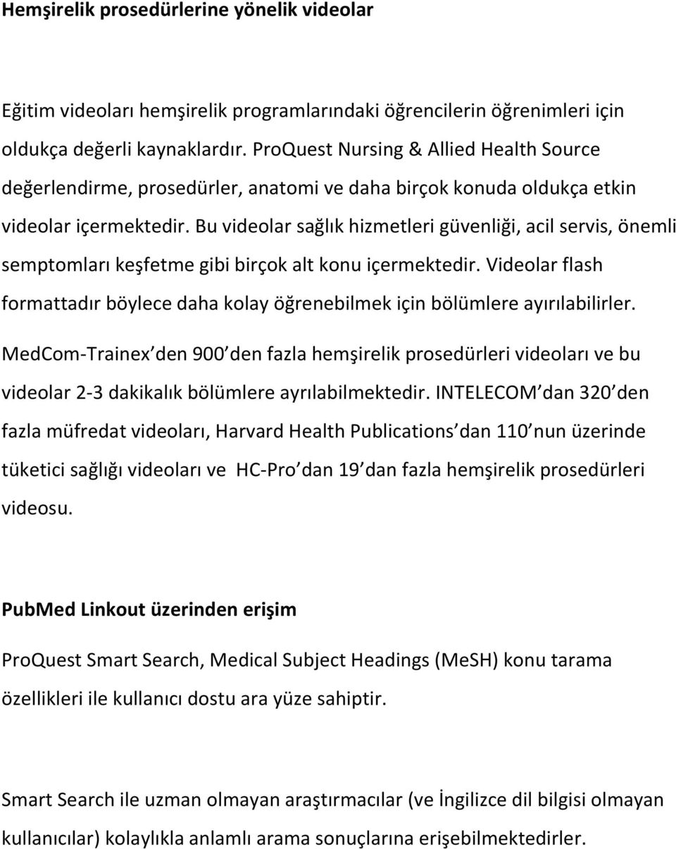 Bu videolar sağlık hizmetleri güvenliği, acil servis, önemli semptomları keşfetme gibi birçok alt konu içermektedir.